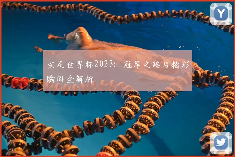 女足世界杯2023：冠军之路与精彩瞬间全解析