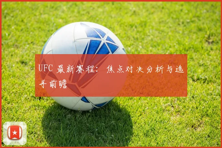 UFC 最新赛程：焦点对决分析与选手前瞻